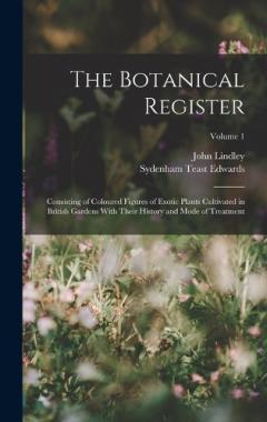 The Botanical Register: Consisting of Coloured Figures of Exotic Plants Cultivated in British Gardens With Their History and Mode of Treatment; Volume 1