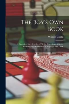 Coperta cărții The Boy's Own Book: A Complete Encyclopedia of All the Diversions, Athletic, Scientific, and Recreative, of Boyhood and Youth