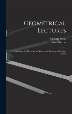 Coperta cărții Geometrical Lectures: Explaining the Generation, Nature and Properties of Curve Lines