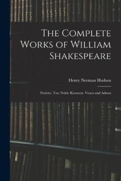 The Complete Works of William Shakespeare: Pericles. Two Noble Kinsmen. Venus and Adonis