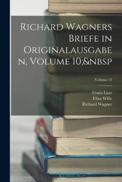 Coperta cărții Richard Wagners Briefe in Originalausgaben, Volume 10; Volume 13