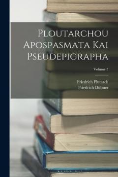 Coperta cărții Ploutarchou Apospasmata Kai Pseudepigrapha; Volume 5