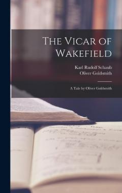 The Vicar of Wakefield: A Tale by Oliver Goldsmith