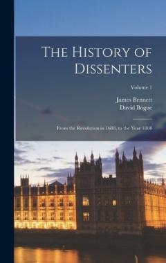 The History of Dissenters: From the Revolution in 1688, to the Year 1808; Volume 1