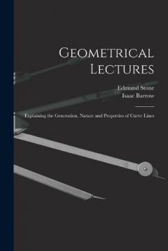 Coperta cărții Geometrical Lectures: Explaining the Generation, Nature and Properties of Curve Lines