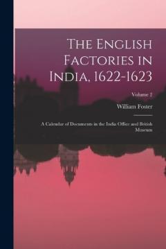 Coperta cărții The English Factories in India, 1622-1623: A Calendar of Documents in the India Office and British Museum; Volume 2