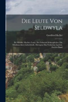 Die Leute Von Seldwyla: Bd. Kleider Machen Leute. Der Schmied Seinesglückes. Die Missbrauchten Liebesbriefe. Dietegen. Das Verlorene Lachen, Zweiter Band