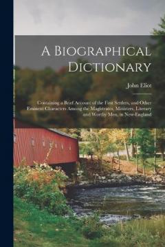 Coperta cărții A Biographical Dictionary: Containing a Brief Account of the First Settlers, and Other Eminent Characters Among the Magistrates, Ministers, Literary and Worthy Men, in New-England