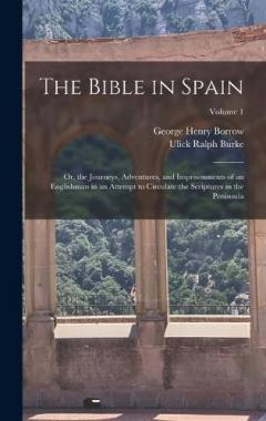 Coperta cărții The Bible in Spain: Or, the Journeys, Adventures, and Imprisonments of an Englishman in an Attempt to Circulate the Scriptures in the Peninsula; Volume 1