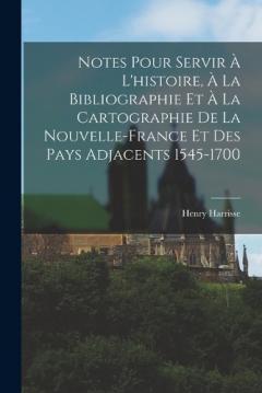 Coperta cărții Notes Pour Servir À L'histoire, À La Bibliographie Et À La Cartographie De La Nouvelle-France Et Des Pays Adjacents 1545-1700