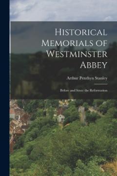 Coperta cărții Historical Memorials of Westminster Abbey: Before and Since the Reformation