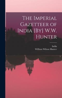 The Imperial Gazetteer of India [By] W.W. Hunter
