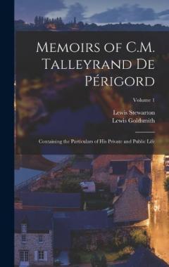 Coperta cărții Memoirs of C.M. Talleyrand De Périgord: Containing the Particulars of His Private and Public Life; Volume 1
