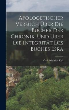 Apologetischer Versuch Über Die Bücher Der Chronik, Und Über Die Integrität Des Buches Esra