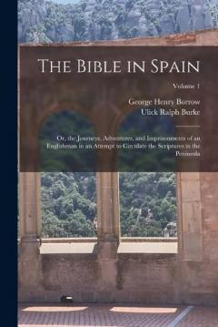 Coperta cărții The Bible in Spain: Or, the Journeys, Adventures, and Imprisonments of an Englishman in an Attempt to Circulate the Scriptures in the Peninsula; Volume 1