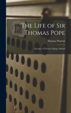 Coperta cărții The Life of Sir Thomas Pope: Founder of Trinity College, Oxford
