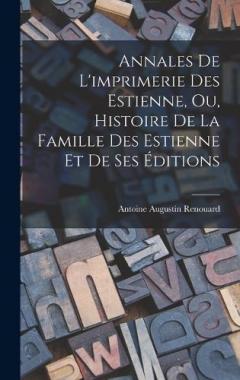 Coperta cărții Annales De L'imprimerie Des Estienne, Ou, Histoire De La Famille Des Estienne Et De Ses Éditions