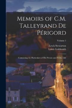 Coperta cărții Memoirs of C.M. Talleyrand De Périgord: Containing the Particulars of His Private and Public Life; Volume 1