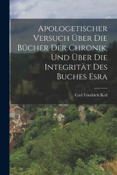 Apologetischer Versuch Über Die Bücher Der Chronik, Und Über Die Integrität Des Buches Esra