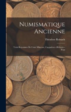 Coperta cărții Numismatique Ancienne: Trois Royaumes De L'asie Mineure, Cappadoce--Bithynie--Pont