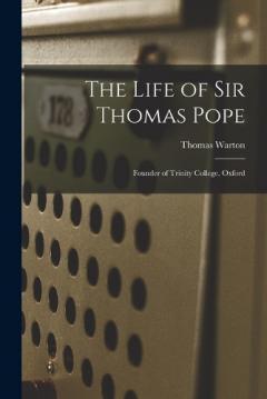 Coperta cărții The Life of Sir Thomas Pope: Founder of Trinity College, Oxford