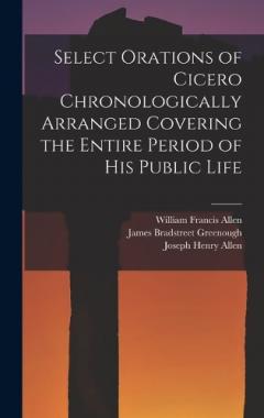 Select Orations of Cicero Chronologically Arranged Covering the Entire Period of His Public Life