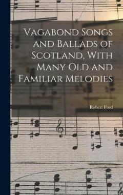 Vagabond Songs and Ballads of Scotland, With Many Old and Familiar Melodies