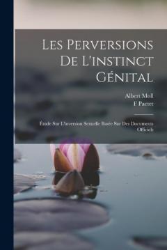 Coperta cărții Les Perversions De L'instinct Génital: Étude Sur L'inversion Sexuelle Basée Sur Des Documents Officiels