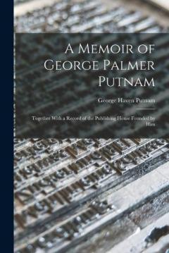 Coperta cărții A Memoir of George Palmer Putnam: Together With a Record of the Publishing House Founded by Him