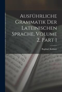 Ausführliche Grammatik Der Lateinischen Sprache, Volume 2, part 1