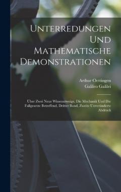 Unterredungen und Mathematische Demonstrationen: Über Zwei Neue Wissenszweige, Die Mechanik und Die Fallgesetze Betreffend, Dritter Band, Zweite unveränderte Abdruck