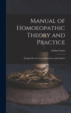 Manual of Homoeopathic Theory and Practice: Designed for the Use of Physicians and Families