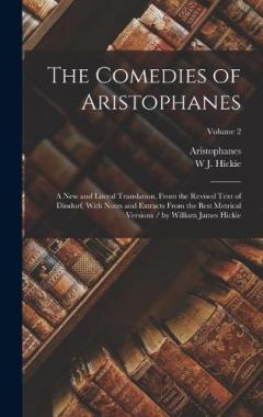 The Comedies of Aristophanes: A New and Literal Translation, From the Revised Text of Dindorf, With Notes and Extracts From the Best Metrical Versions / by William James Hickie; Volume 2