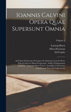 Coperta cărții Ioannis Calvini Opera Quae Supersunt Omnia: Ad Fidem Editionum Principum Et Authenticarum Ex Parte Etiam Codicum Manu Scriptorum. Additis Prolegomenis Literariis, Annotationibus Criticis, Annalibus Calvinianis, Indicibusque Novis Et Copiosissmis; Vol