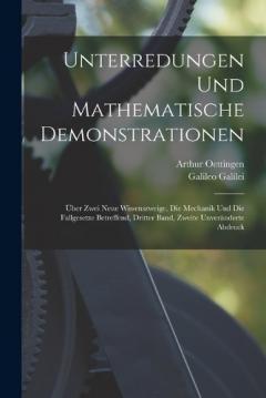 Unterredungen und Mathematische Demonstrationen: Über Zwei Neue Wissenszweige, Die Mechanik und Die Fallgesetze Betreffend, Dritter Band, Zweite unveränderte Abdruck