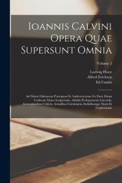 Coperta cărții Ioannis Calvini Opera Quae Supersunt Omnia: Ad Fidem Editionum Principum Et Authenticarum Ex Parte Etiam Codicum Manu Scriptorum. Additis Prolegomenis Literariis, Annotationibus Criticis, Annalibus Calvinianis, Indicibusque Novis Et Copiosissmis; Vol