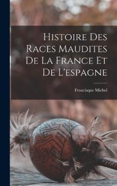 Coperta cărții Histoire Des Races Maudites De La France Et De L'espagne