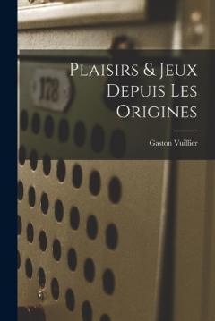Coperta cărții Plaisirs & Jeux Depuis Les Origines