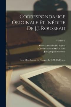 Correspondance Originale Et Inédite De J.J. Rousseau: Avec Mme. Latour De Franqueville Et M. Du Peyrou; Volume 1