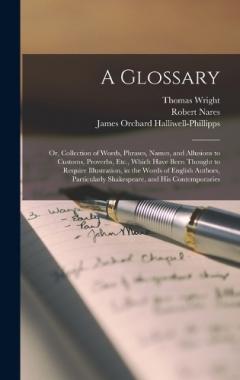 Coperta cărții A Glossary: Or, Collection of Words, Phrases, Names, and Allusions to Customs, Proverbs, Etc., Which Have Been Thought to Require Illustration, in the Words of English Authors, Particularly Shakespeare, and His Contemporaries