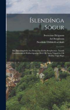 Íslendínga Sögur: Bd. Íslendíngabók Ara Prests Ens Fróða þorgilssonar, Íslands Landnámabók Heiðarvígasögu Brot Ok Ágrip Vigastýrs- Ok Heiðar-Víga-Sögu