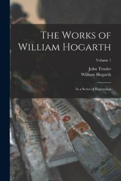 Coperta cărții The Works of William Hogarth: In a Series of Engravings; Volume 1