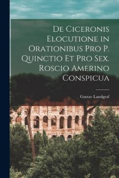 De Ciceronis Elocutione in Orationibus Pro P. Quinctio Et Pro Sex. Roscio Amerino Conspicua
