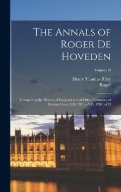 The Annals of Roger De Hoveden: Comprising the History of England and of Other Countries of Europe From A.D. 732 to A.D. 1201, of II; Volume II