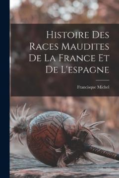 Coperta cărții Histoire Des Races Maudites De La France Et De L'espagne