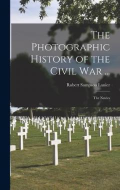 The Photographic History of the Civil War ...: The Navies