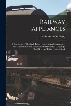 Coperta cărții Railway Appliances: A Description of Details of Railway Construction Subsequent to the Completion of the Earthworks and Structures, Including a Short Notice of Railway Rolling Stock