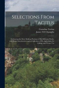 Selections from Tacitus: Embracing the More Striking Portions of His Different Works. with Notes, Introduction, and a Collection of His Aphorisms, for College and Private Use