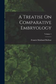 A Treatise On Comparative Embryology; Volume 1