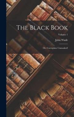 Coperta cărții The Black Book: Or, Corruption Unmasked!; Volume 1